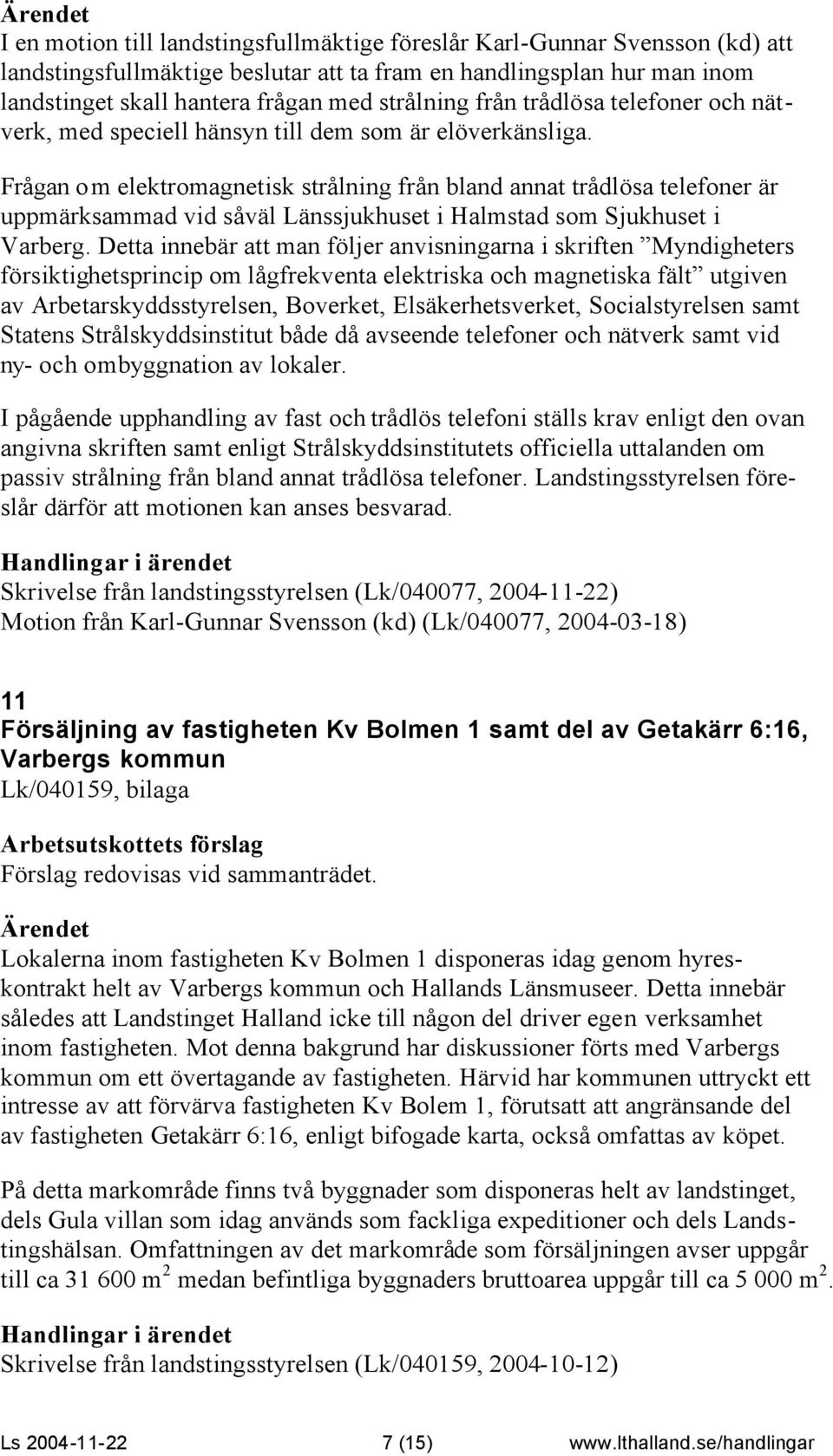 Frågan om elektromagnetisk strålning från bland annat trådlösa telefoner är uppmärksammad vid såväl Länssjukhuset i Halmstad som Sjukhuset i Varberg.