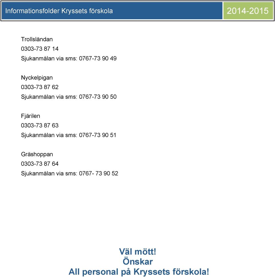 0767-73 90 50 Fjärilen 0303-73 87 63 Sjukanmälan via sms: 0767-73 90 51 Gräshoppan