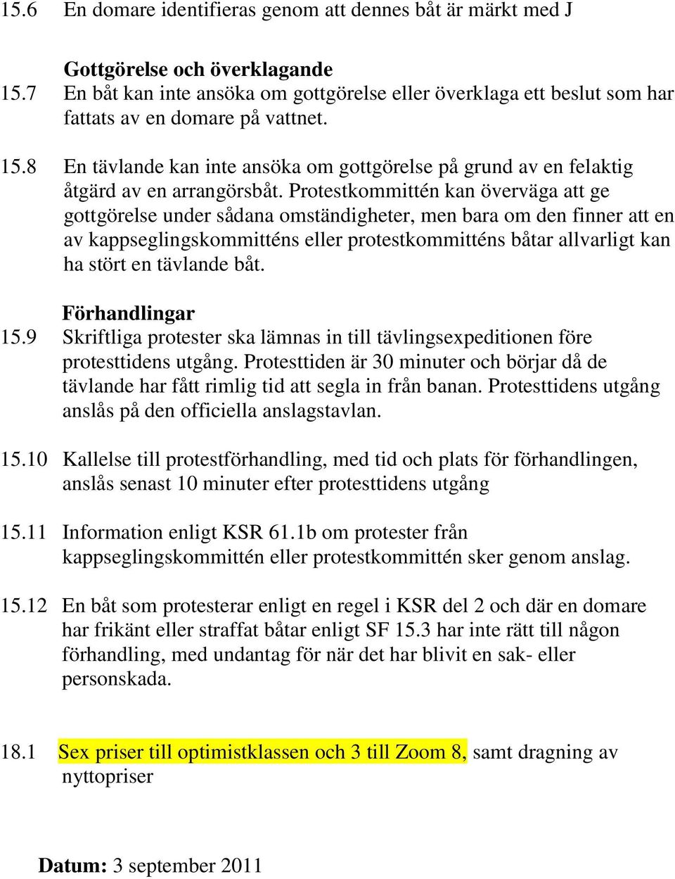 8 En tävlande kan inte ansöka om gottgörelse på grund av en felaktig åtgärd av en arrangörsbåt.