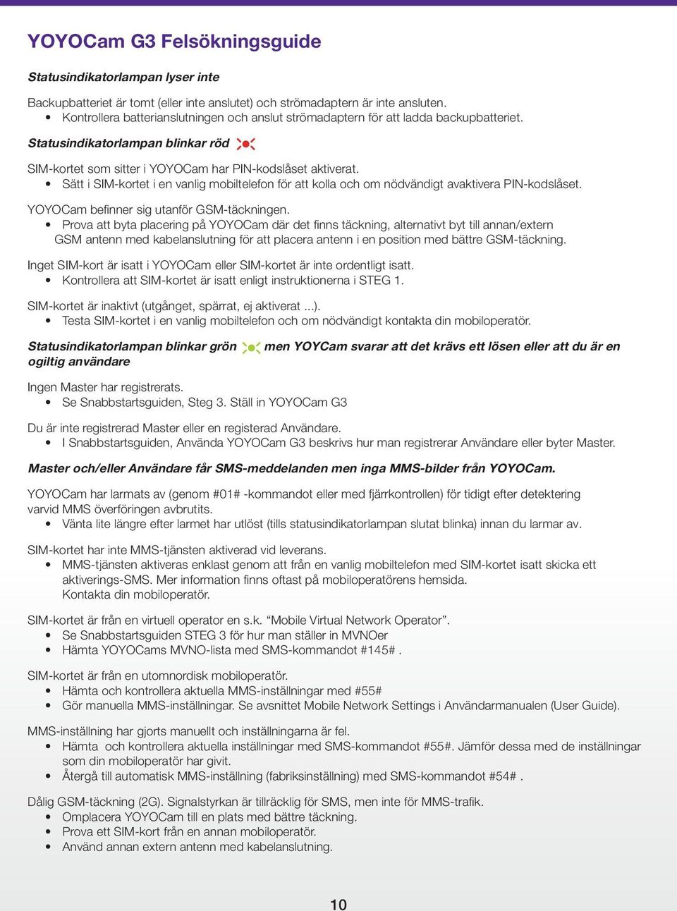 Sätt i SIM-kortet i en vanlig mobiltelefon för att kolla och om nödvändigt avaktivera PIN-kodslåset. YOYOCam befinner sig utanför GSM-täckningen.