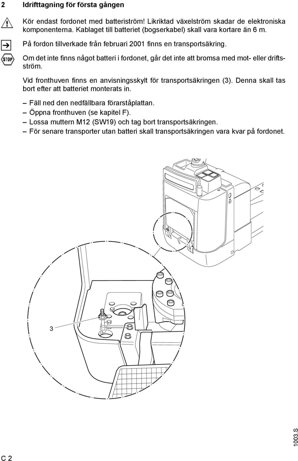 Om det inte finns något batteri i fordonet, går det inte att bromsa med mot- eller driftsström. Vid fronthuven finns en anvisningsskylt för transportsäkringen (3).