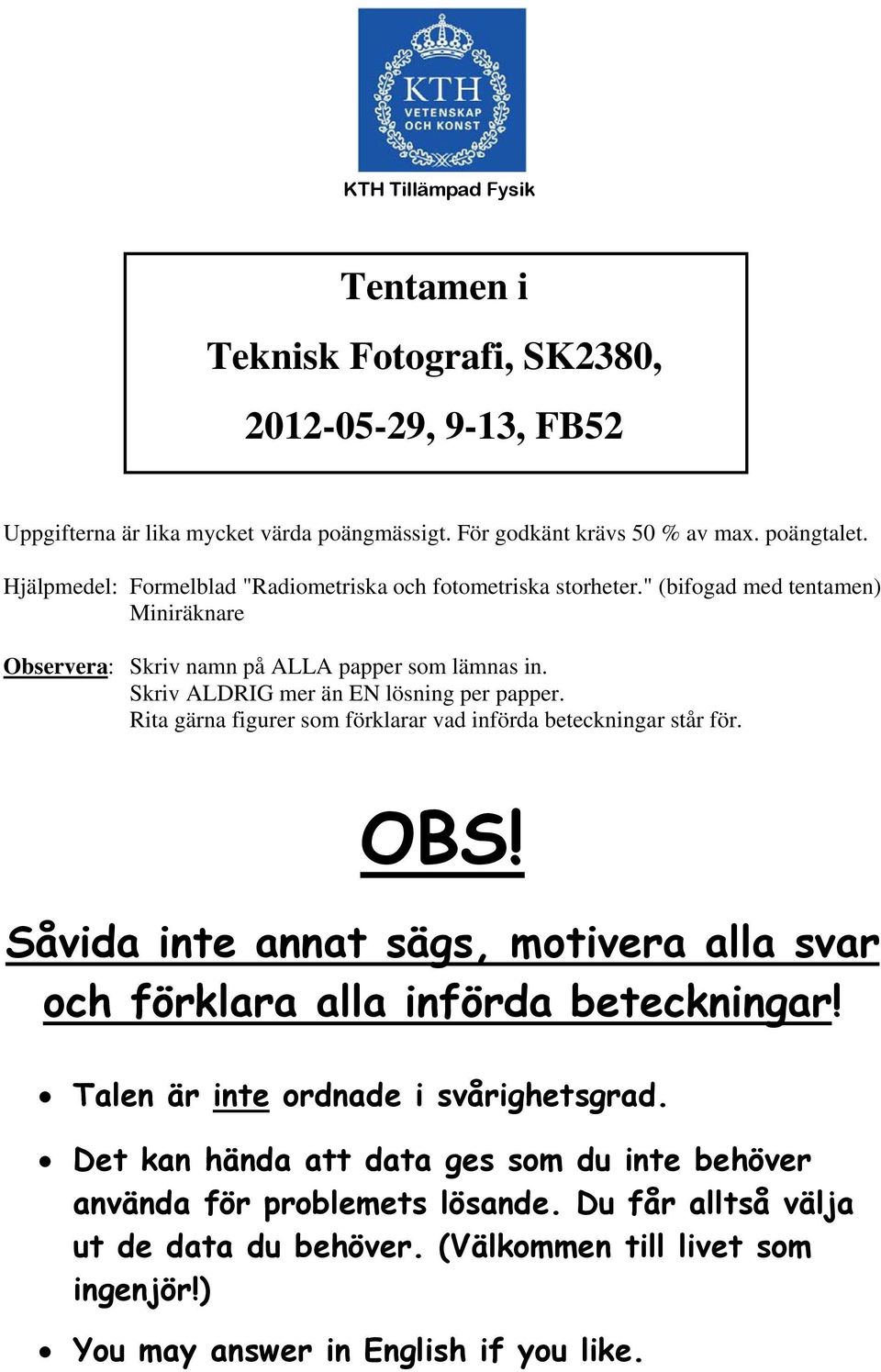 Skriv ALDRIG mer än EN lösning per papper. Rita gärna figurer som förklarar vad införda beteckningar står för. OBS!