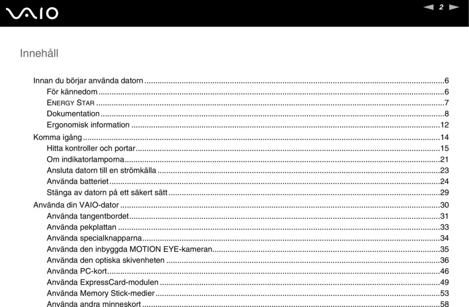 ..24 Stänga av datorn på ett säkert sätt...29 Använda din VAIO-dator...30 Använda tangentbordet...31 Använda pekplattan...33 Använda specialknapparna.