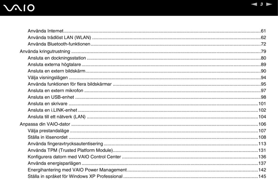 ..101 Ansluta en i.lik-enhet...102 Ansluta till ett nätverk (LA)...104 Anpassa din VAIO-dator...106 Välja prestandaläge...107 Ställa in lösenordet...108 Använda fingeravtrycksautentisering.