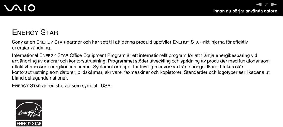 Programmet stöder utveckling och spridning av produkter med funktioner som effektivt minskar energikonsumtionen. Systemet är öppet för frivillig medverkan från näringsidkare.