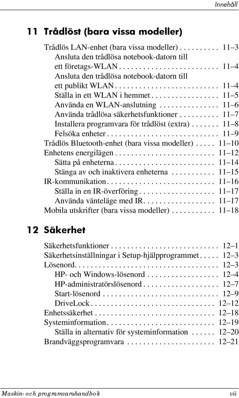 .............. 11 6 Använda trådlösa säkerhetsfunktioner.......... 11 7 Installera programvara för trådlöst (extra)....... 11 8 Felsöka enheter............................ 11 9 Trådlös Bluetooth-enhet (bara vissa modeller).