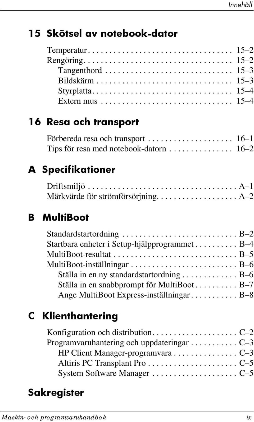 ................... 16 1 Tips för resa med notebook-datorn............... 16 2 A Specifikationer Driftsmiljö................................... A 1 Märkvärde för strömförsörjning.