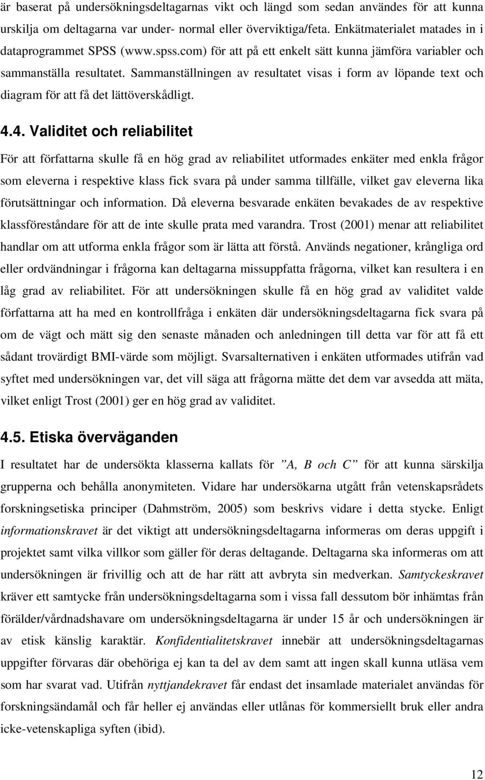 Sammanställningen av resultatet visas i form av löpande text och diagram för att få det lättöverskådligt. 4.