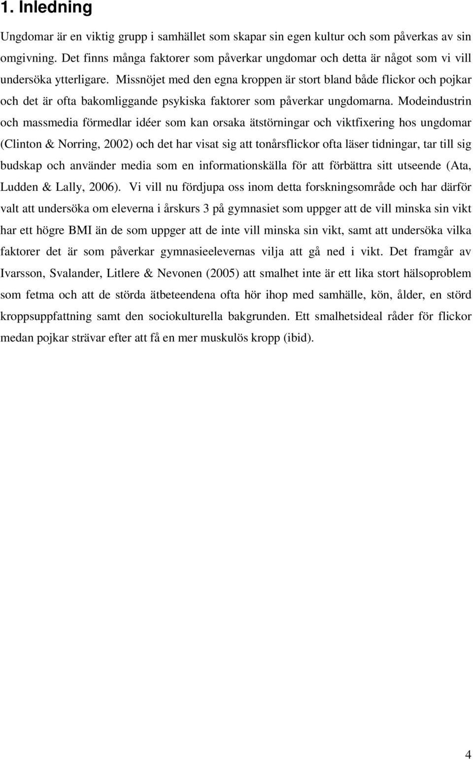 Missnöjet med den egna kroppen är stort bland både flickor och pojkar och det är ofta bakomliggande psykiska faktorer som påverkar ungdomarna.