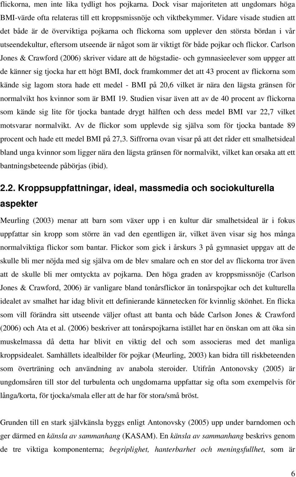 Carlson Jones & Crawford (2006) skriver vidare att de högstadie- och gymnasieelever som uppger att de känner sig tjocka har ett högt BMI, dock framkommer det att 43 procent av flickorna som kände sig