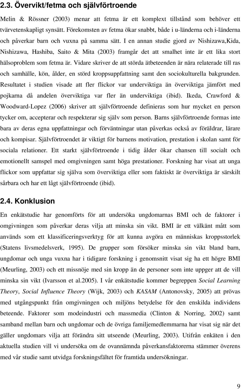 I en annan studie gjord av Nishizawa,Kida, Nishizawa, Hashiba, Saito & Mita (2003) framgår det att smalhet inte är ett lika stort hälsoproblem som fetma är.