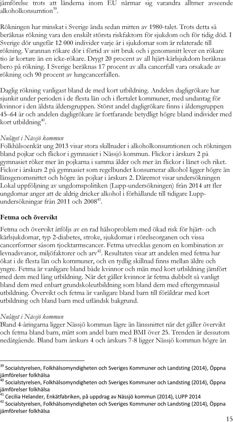 Varannan rökare dör i förtid av sitt bruk och i genomsnitt lever en rökare tio år kortare än en icke-rökare. Drygt 20 procent av all hjärt-kärlsjukdom beräknas bero på rökning.