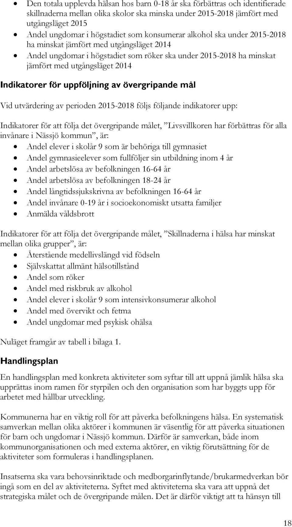 uppföljning av övergripande mål Vid utvärdering av perioden 2015-2018 följs följande indikatorer upp: Indikatorer för att följa det övergripande målet, Livsvillkoren har förbättras för alla invånare