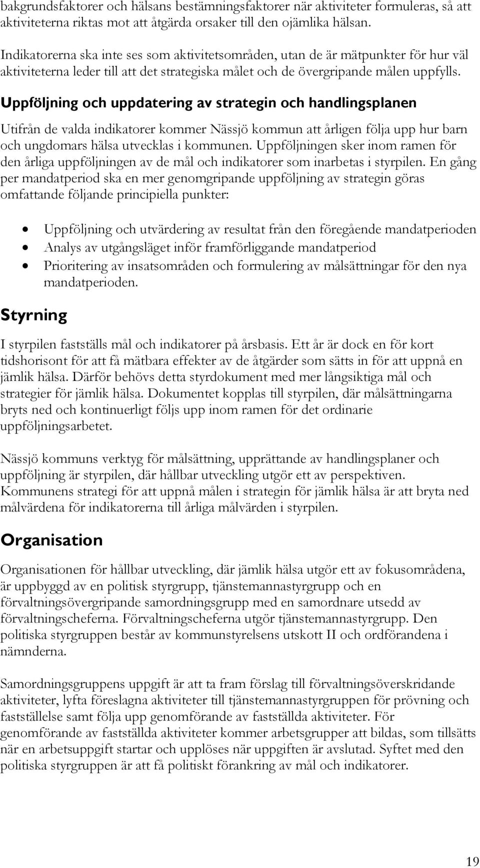 Uppföljning och uppdatering av strategin och handlingsplanen Utifrån de valda indikatorer kommer Nässjö kommun att årligen följa upp hur barn och ungdomars hälsa utvecklas i kommunen.