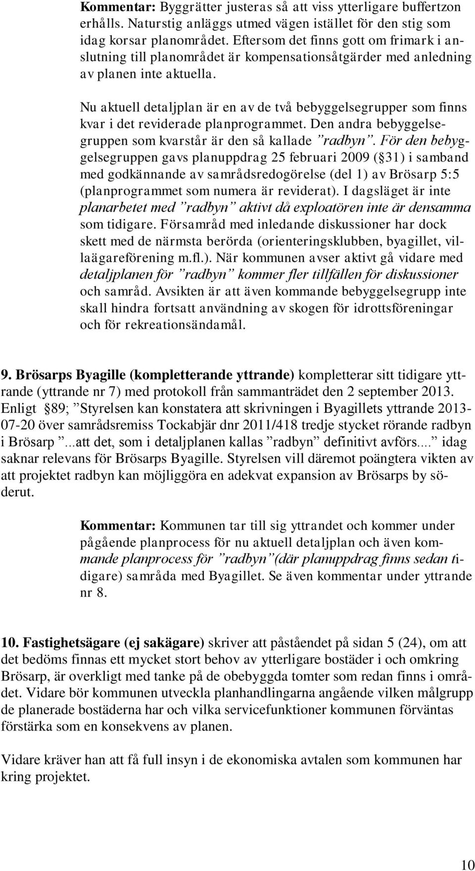 Nu aktuell detaljplan är en av de två bebyggelsegrupper som finns kvar i det reviderade planprogrammet. Den andra bebyggelsegruppen som kvarstår är den så kallade radbyn.