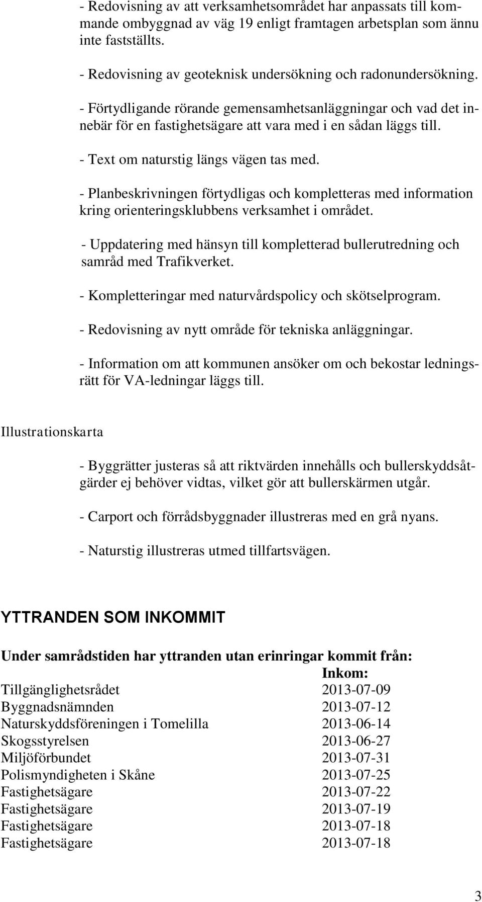 - Text om naturstig längs vägen tas med. - Planbeskrivningen förtydligas och kompletteras med information kring orienteringsklubbens verksamhet i området.