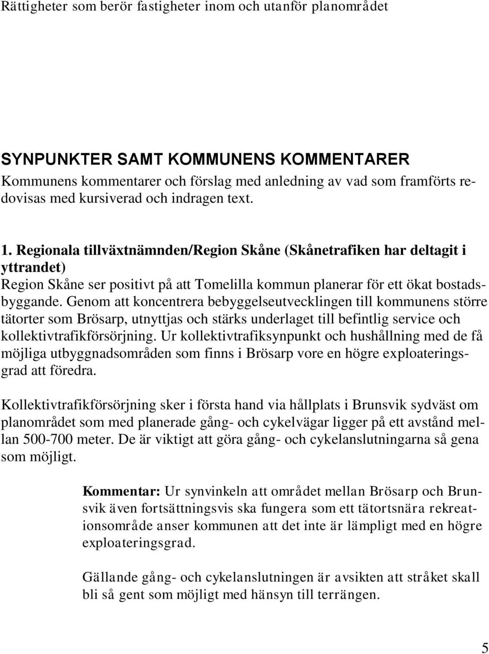 Säteri Gödelöv Förvaltning AB Södra Björstorp 1:4 Rättigheter som berör fastigheter inom och utanför planområdet Ulf Peter Nilsson Brösarp 56:1 Ingrid Gunilla Claeson Brösarp 56:1 Peter Norlander