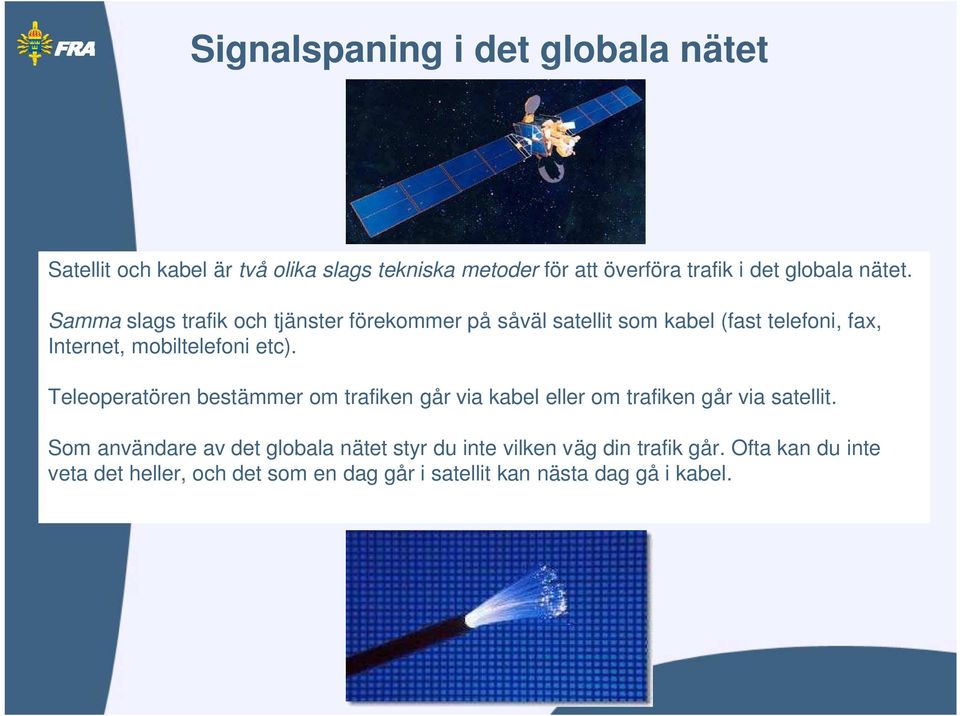 Teleoperatören bestämmer om trafiken går via kabel eller om trafiken går via satellit.