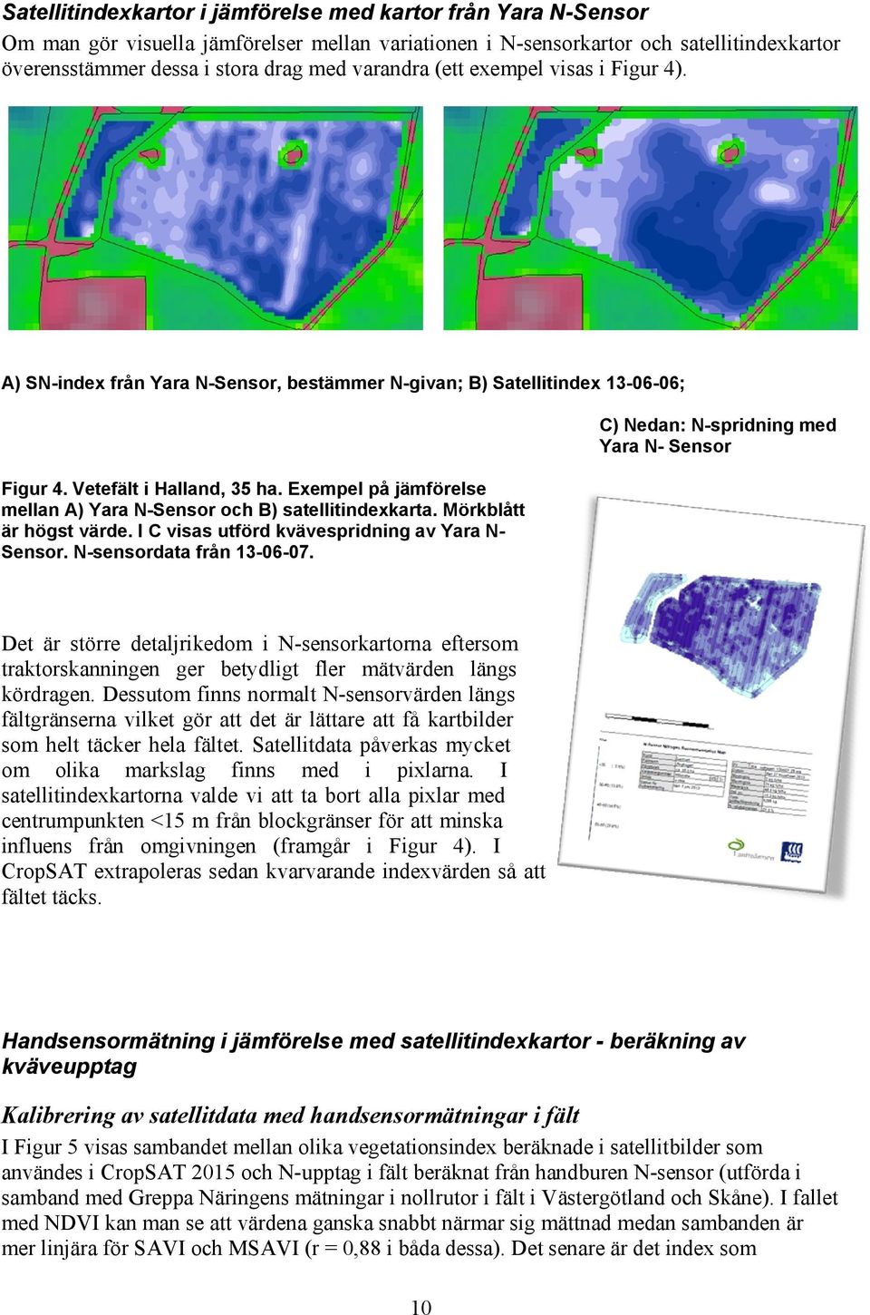 Exempel på jämförelse mellan A) Yara N-Sensor och B) satellitindexkarta. Mörkblått är högst värde. I C visas utförd kvävespridning av Yara N- Sensor. N-sensordata från 13-06-07.