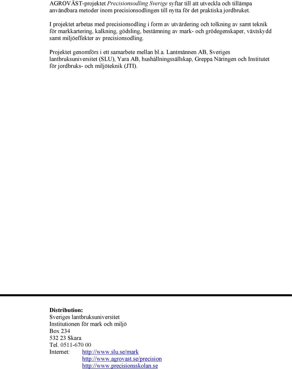 av precisionsodling. Projektet genomförs i ett samarbete mellan bl.a. Lantmännen AB, Sveriges lantbruksuniversitet (SLU), Yara AB, hushållningssällskap, Greppa Näringen och Institutet för jordbruks- och miljöteknik (JTI).