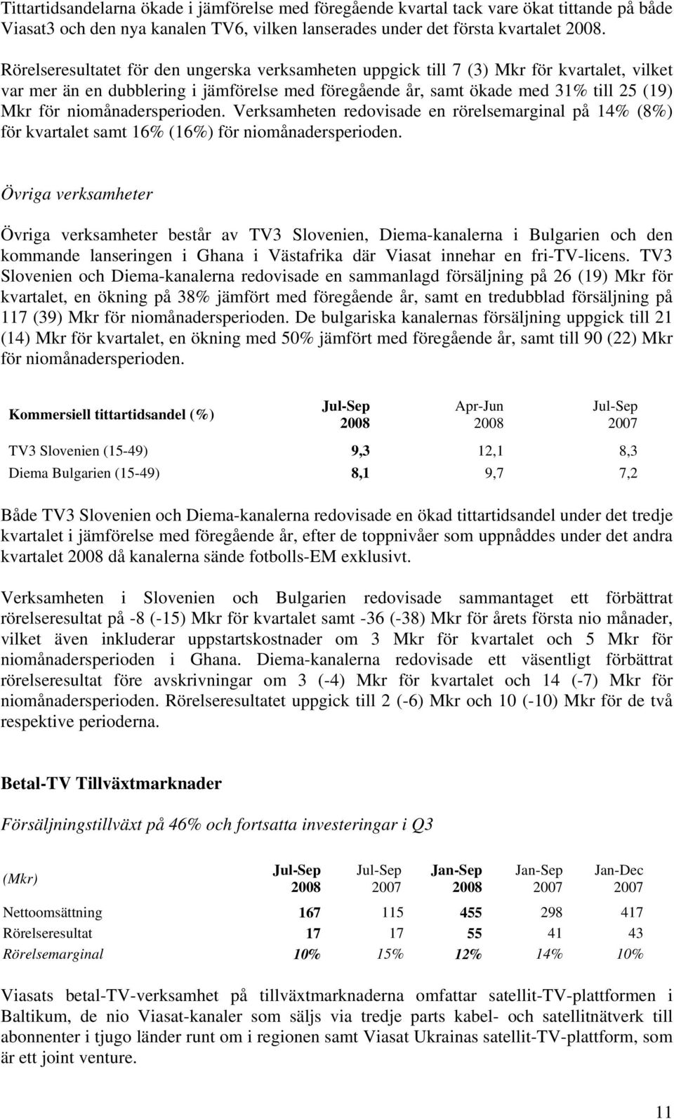 niomånadersperioden. Verksamheten redovisade en rörelsemarginal på 14% (8%) för kvartalet samt 16% (16%) för niomånadersperioden.