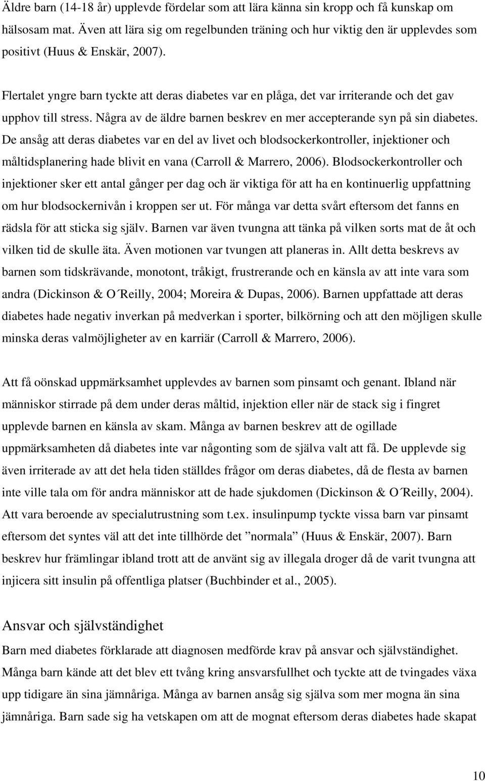 Flertalet yngre barn tyckte att deras diabetes var en plåga, det var irriterande och det gav upphov till stress. Några av de äldre barnen beskrev en mer accepterande syn på sin diabetes.