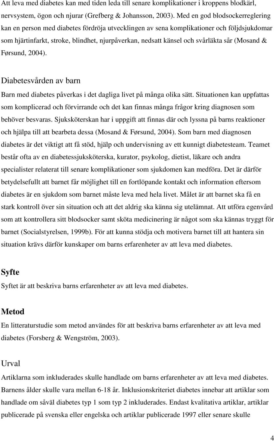 svårläkta sår (Mosand & Førsund, 2004). Diabetesvården av barn Barn med diabetes påverkas i det dagliga livet på många olika sätt.