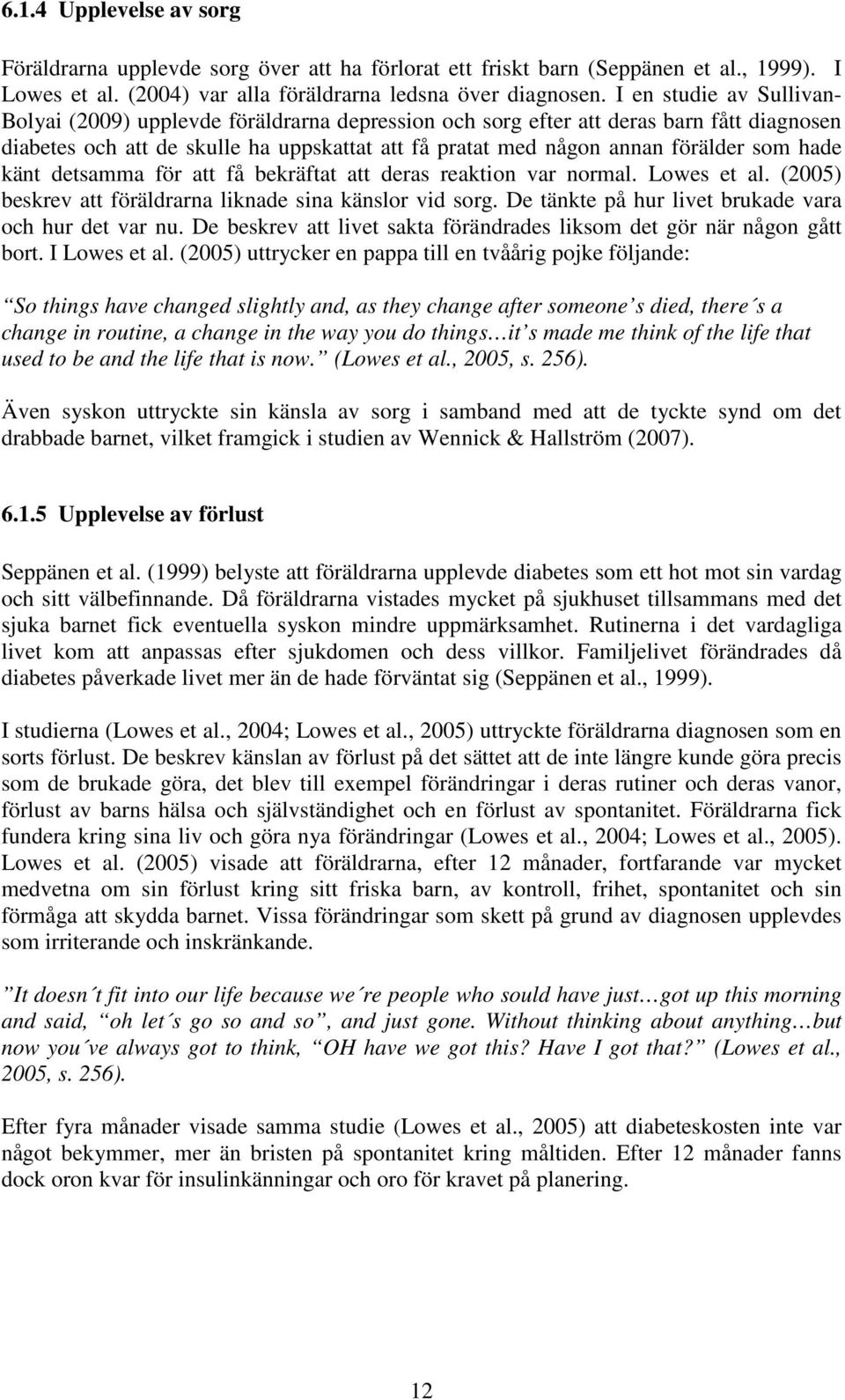 hade känt detsamma för att få bekräftat att deras reaktion var normal. Lowes et al. (2005) beskrev att föräldrarna liknade sina känslor vid sorg.