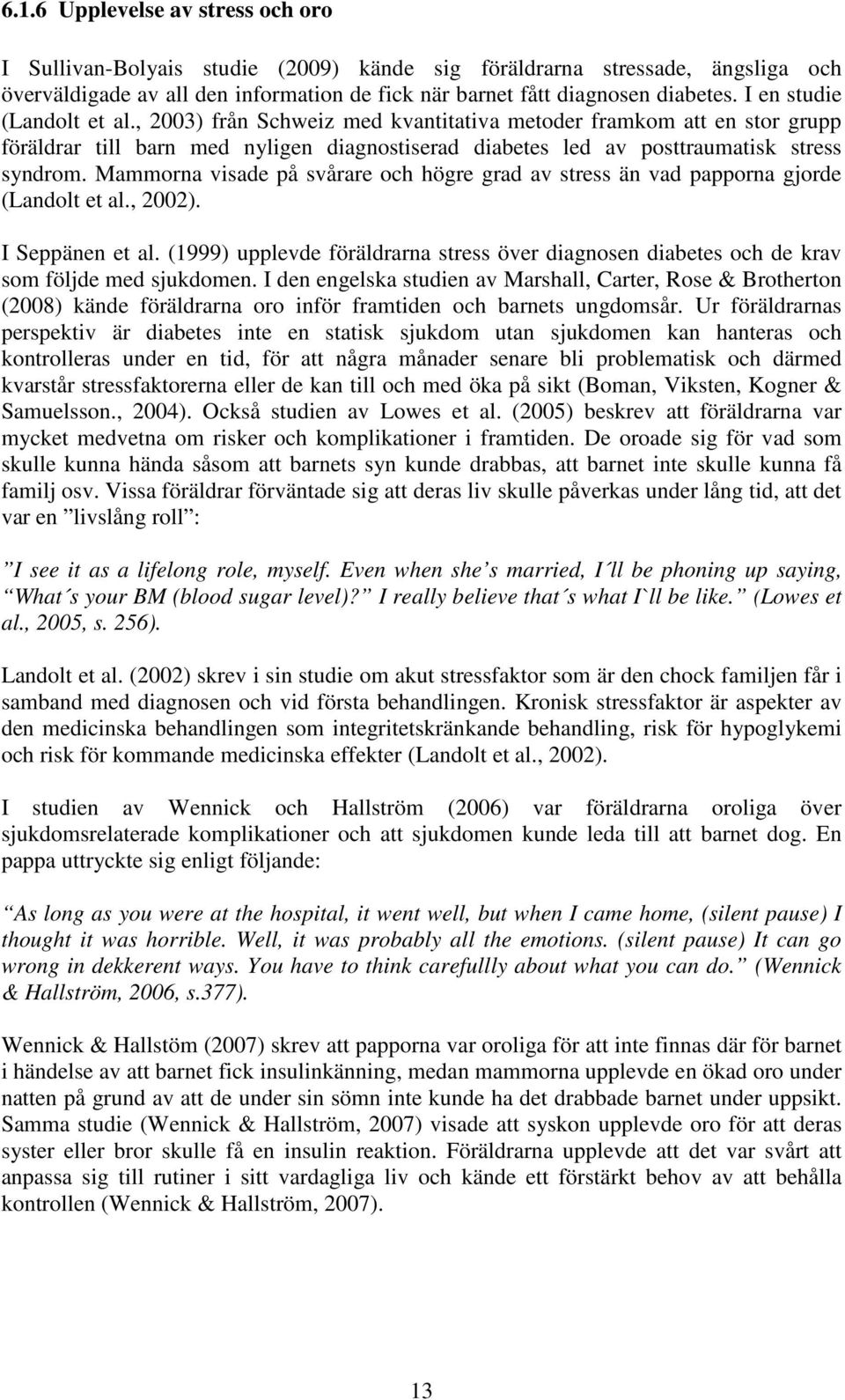 Mammorna visade på svårare och högre grad av stress än vad papporna gjorde (Landolt et al., 2002). I Seppänen et al.