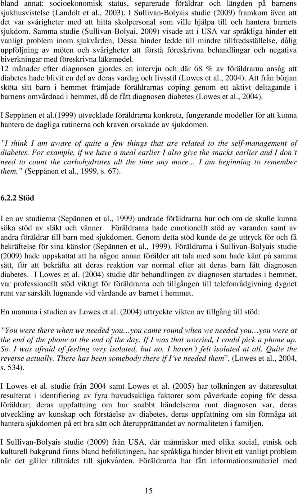 Samma studie (Sullivan-Bolyai, 2009) visade att i USA var språkliga hinder ett vanligt problem inom sjukvården, Dessa hinder ledde till mindre tillfredsställelse, dålig uppföljning av möten och