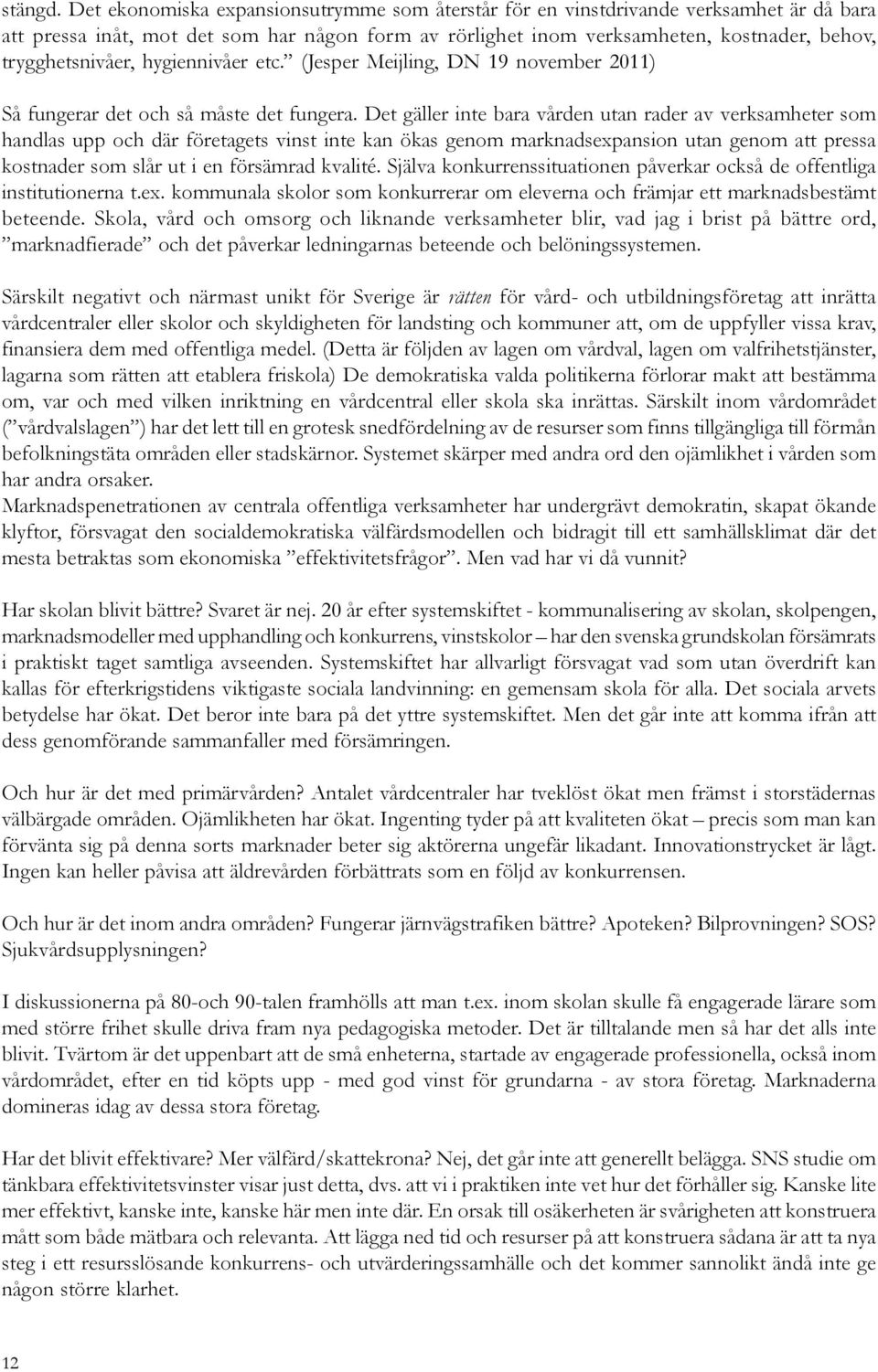 hygiennivåer etc. (Jesper Meijling, DN 19 november 2011) Så fungerar det och så måste det fungera.