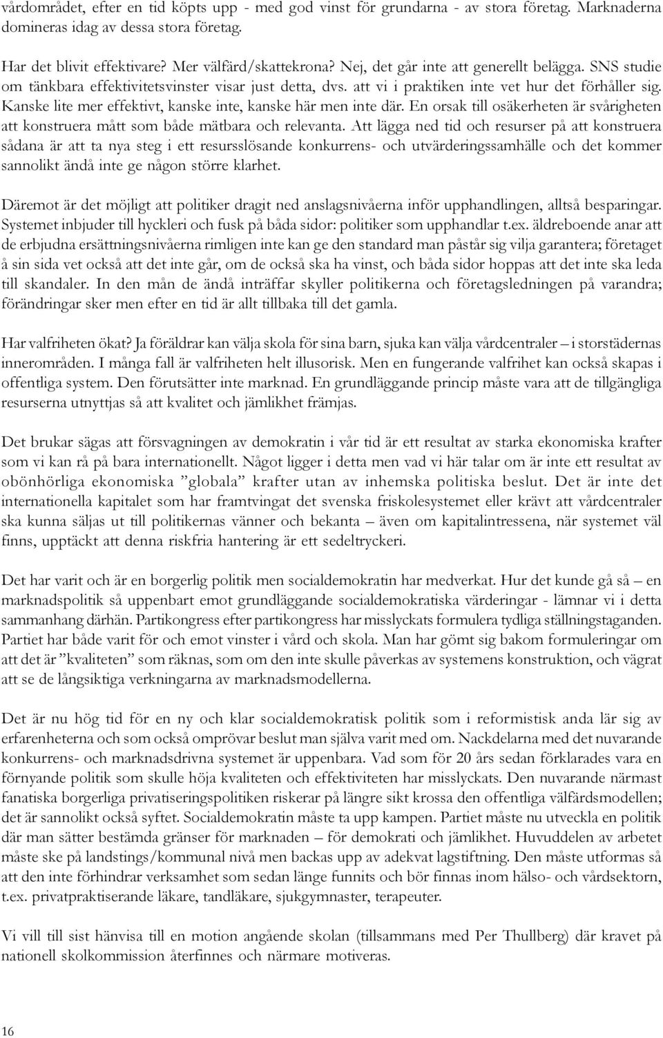 Kanske lite mer effektivt, kanske inte, kanske här men inte där. En orsak till osäkerheten är svårigheten att konstruera mått som både mätbara och relevanta.