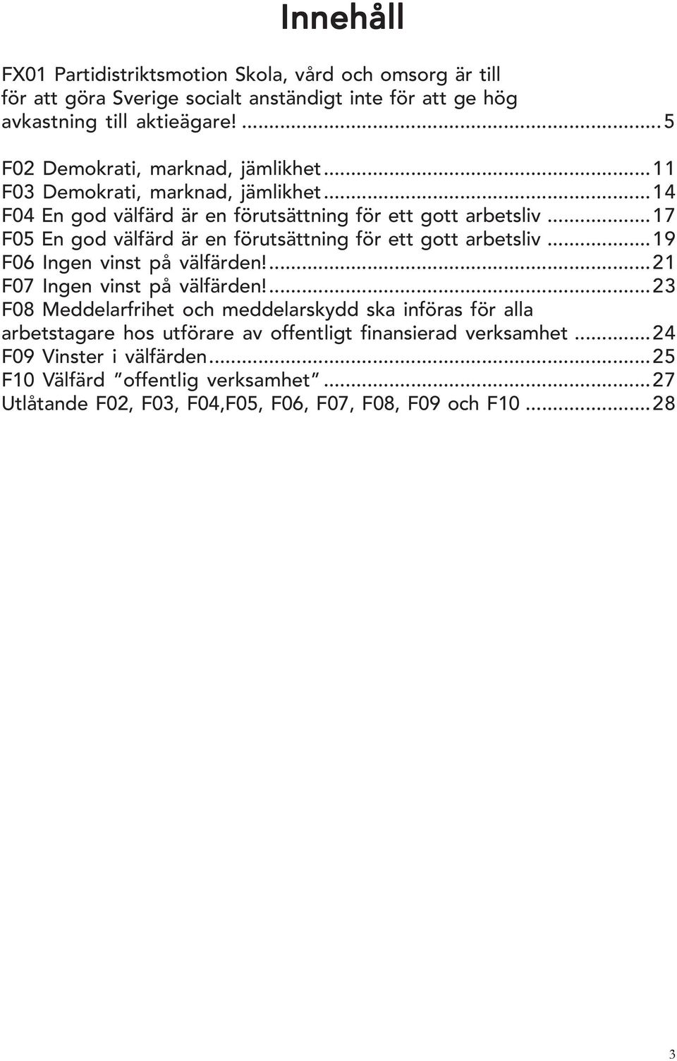 ..17 F05 En god välfärd är en förutsättning för ett gott arbetsliv...19 F06 Ingen vinst på välfärden!...21 F07 Ingen vinst på välfärden!