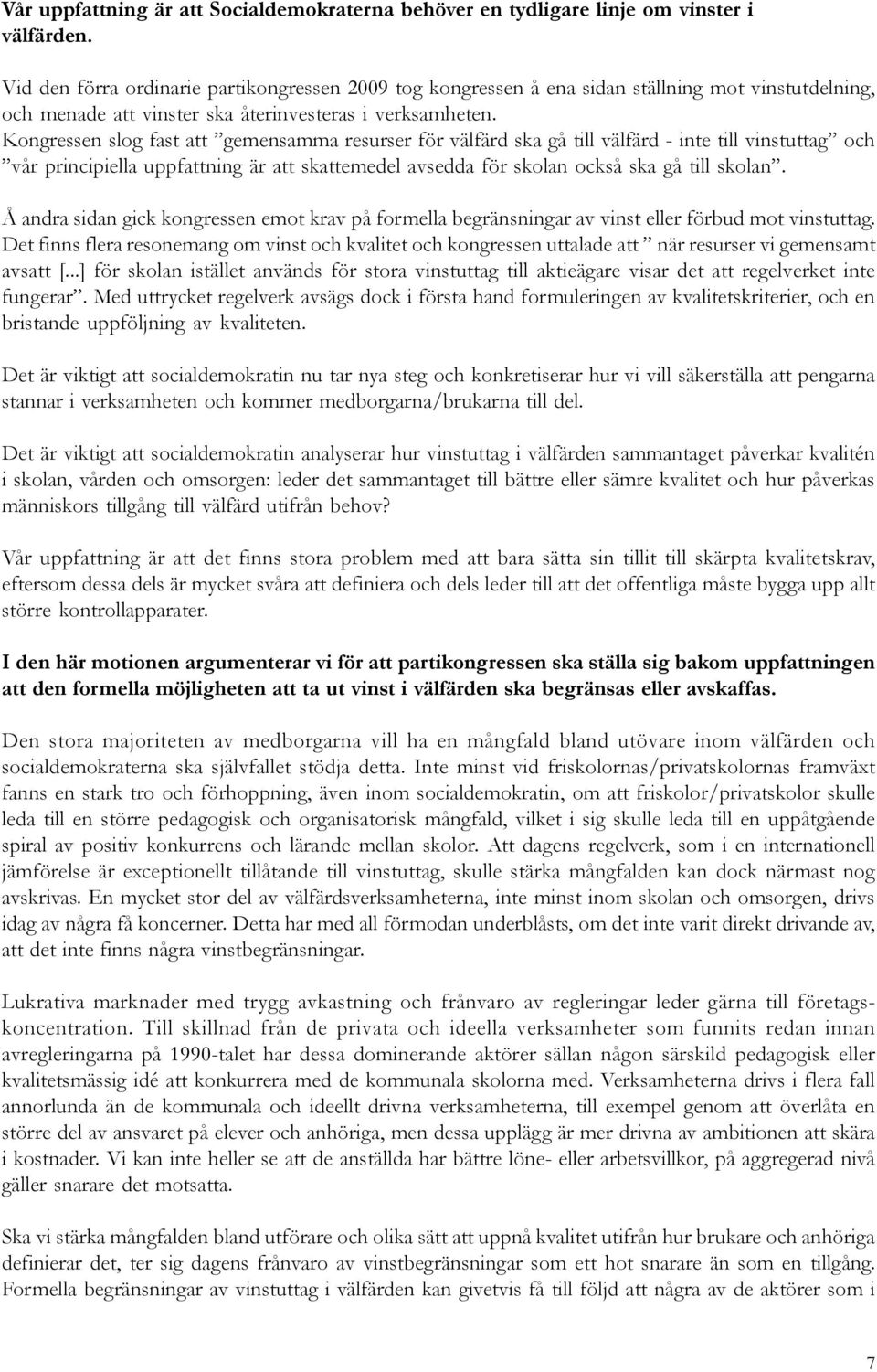 Kongressen slog fast att gemensamma resurser för välfärd ska gå till välfärd - inte till vinstuttag och vår principiella uppfattning är att skattemedel avsedda för skolan också ska gå till skolan.