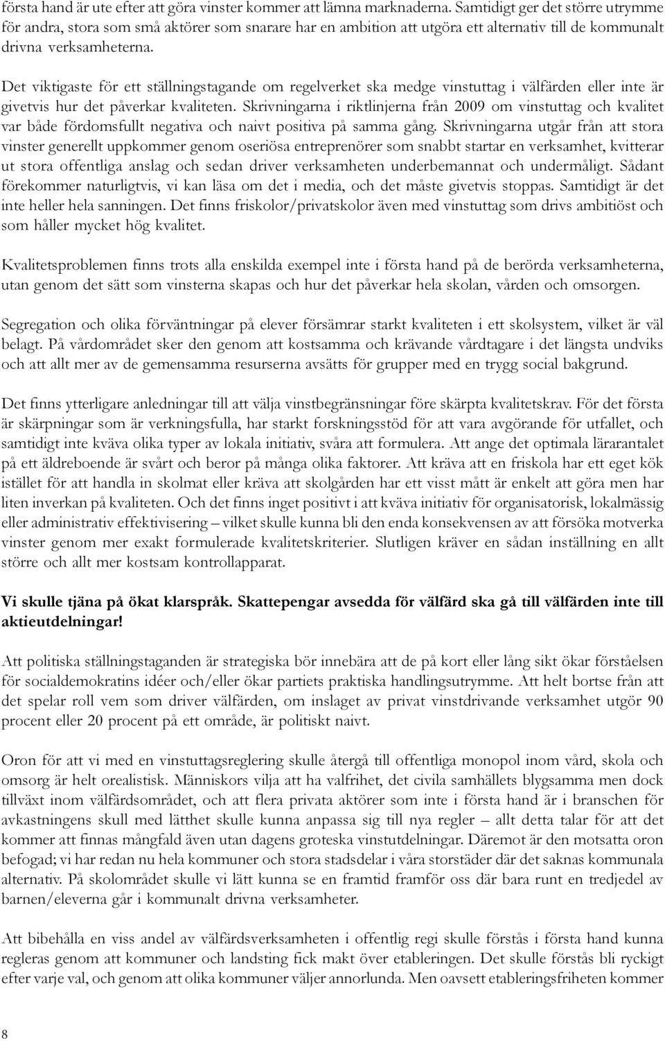 Det viktigaste för ett ställningstagande om regelverket ska medge vinstuttag i välfärden eller inte är givetvis hur det påverkar kvaliteten.