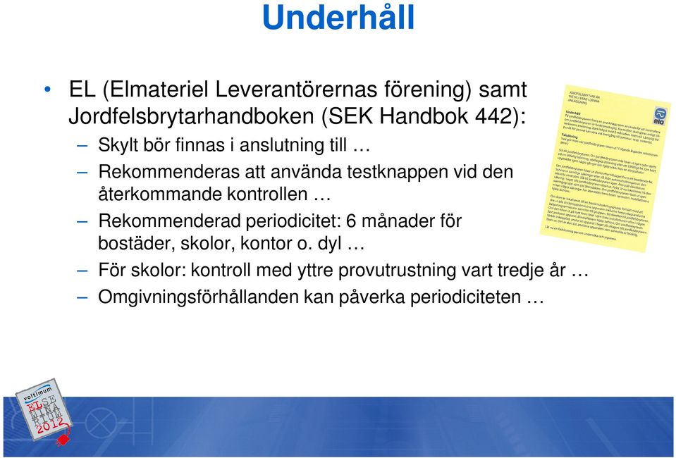 återkommande kontrollen Rekommenderad periodicitet: 6 månader för bostäder, skolor, kontor o.