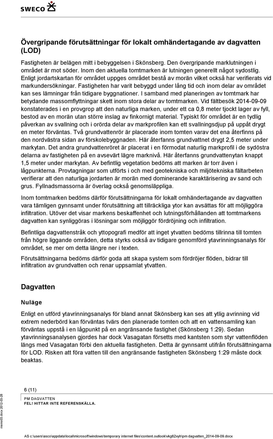 Fastigheten har varit bebyggd under lång tid och inom delar av området kan ses lämningar från tidigare byggnationer.