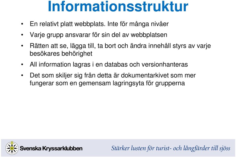 till, ta bort och ändra innehåll styrs av varje besökares behörighet All information lagras i