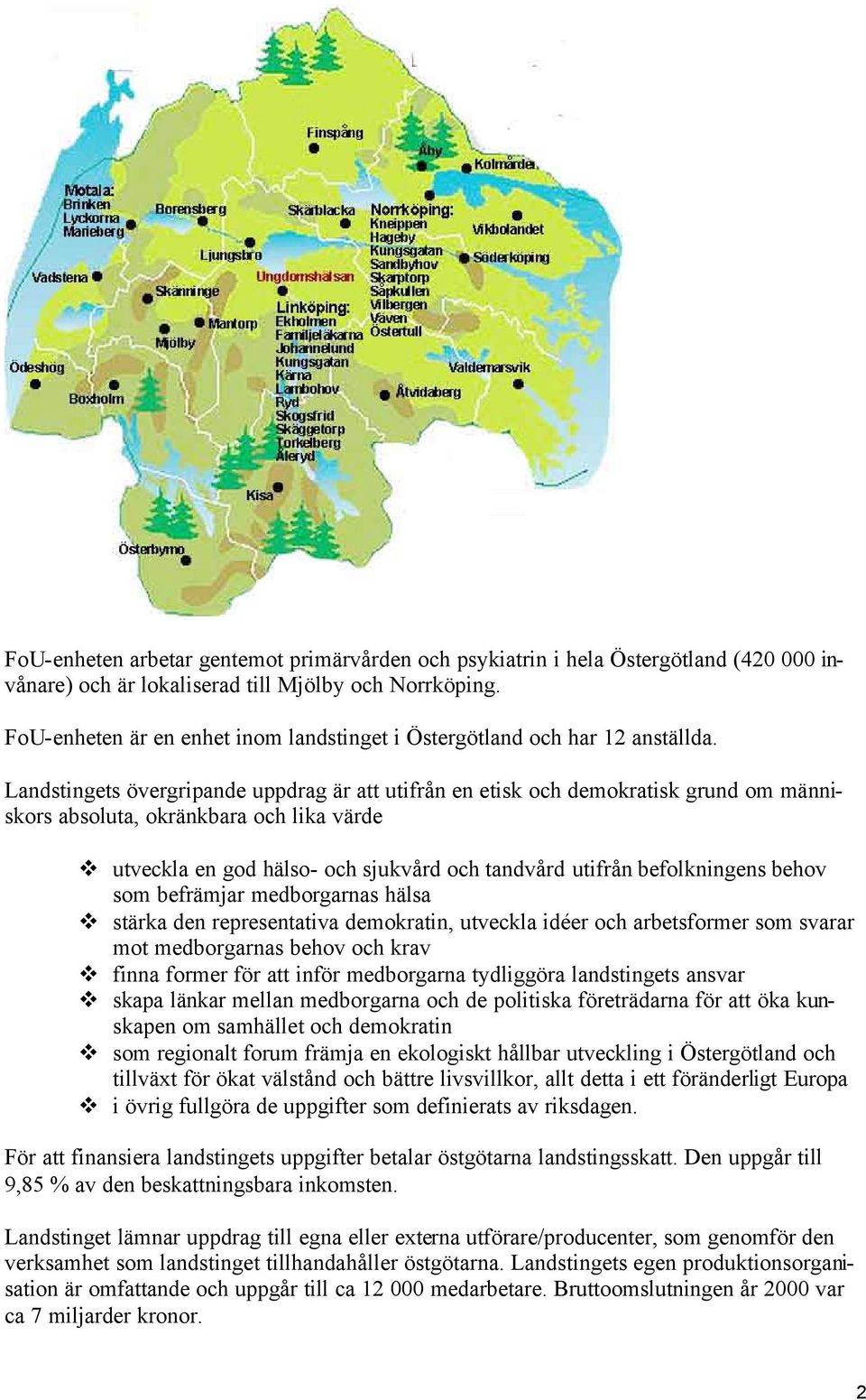 Landstingets övergripande uppdrag är att utifrån en etisk och demokratisk grund om människors absoluta, okränkbara och lika värde utveckla en god hälso- och sjukvård och tandvård utifrån