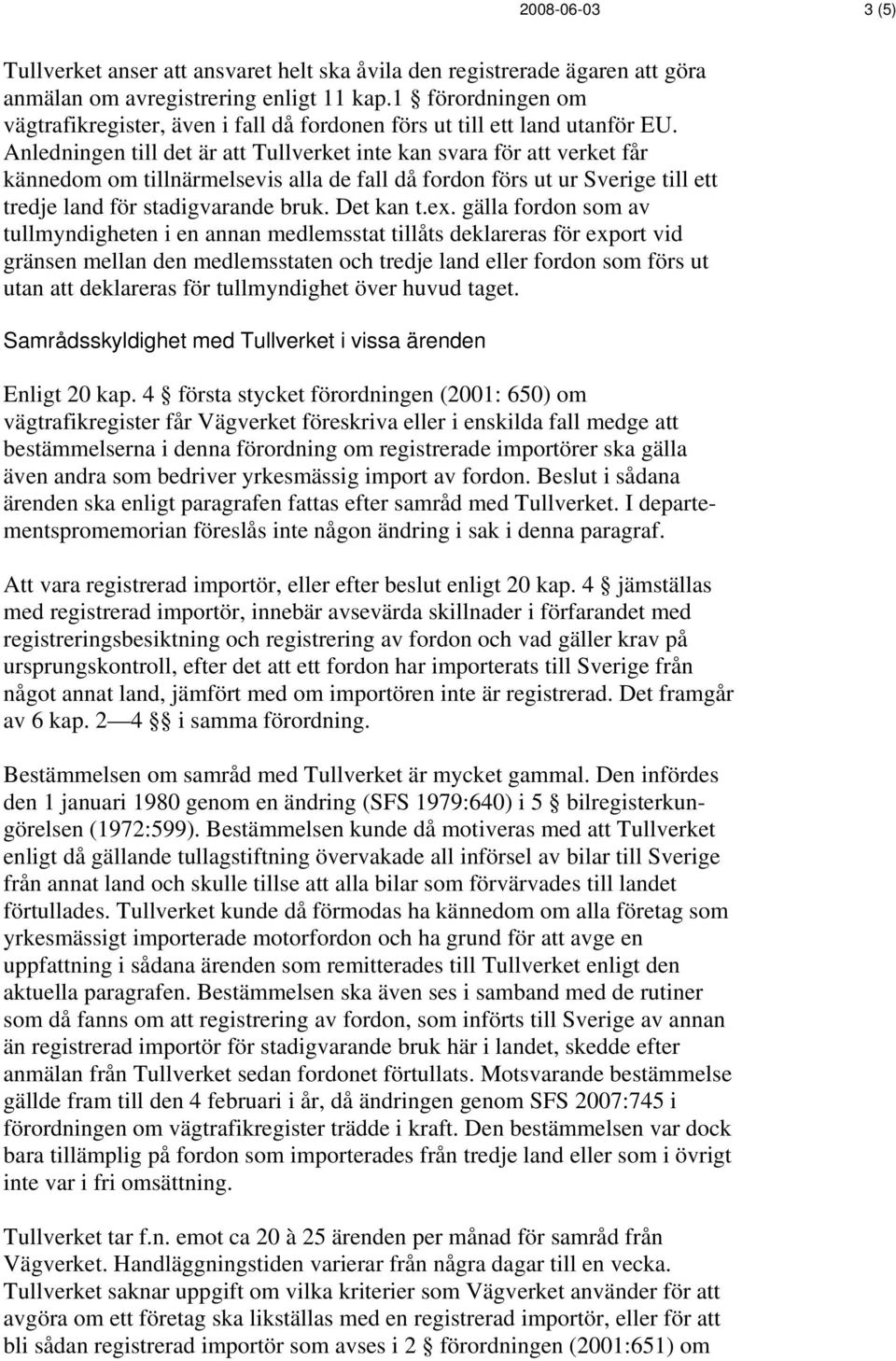 Anledningen till det är att Tullverket inte kan svara för att verket får kännedom om tillnärmelsevis alla de fall då fordon förs ut ur Sverige till ett tredje land för stadigvarande bruk. Det kan t.