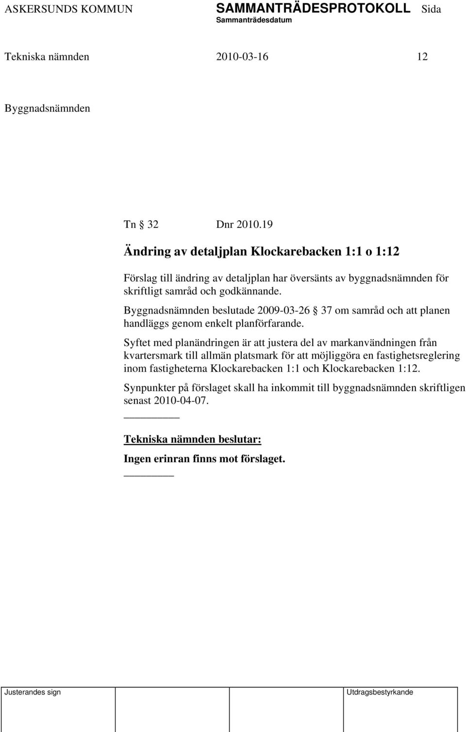 Byggnadsnämnden beslutade 2009-03-26 37 om samråd och att planen handläggs genom enkelt planförfarande.