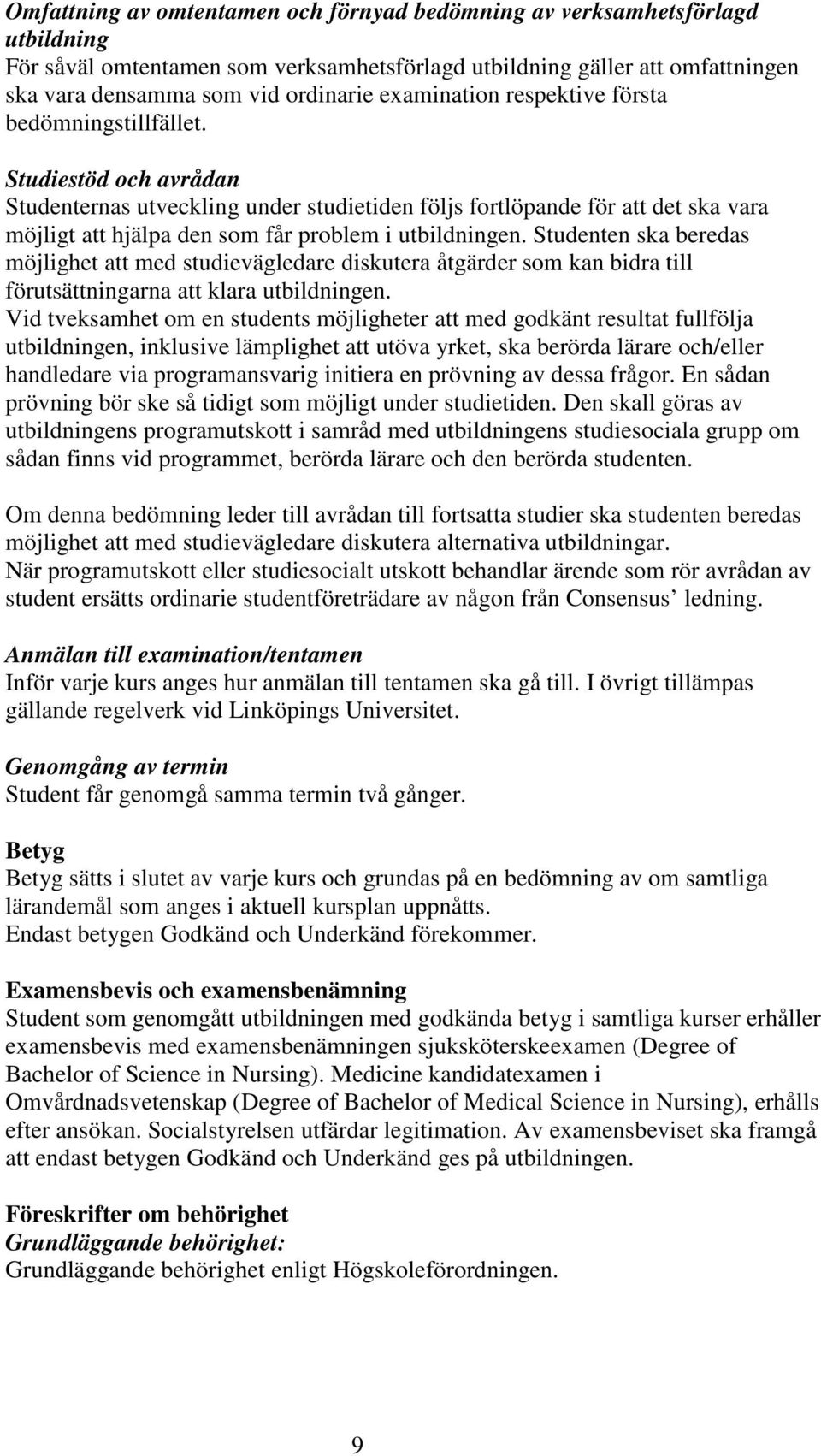 Studiestöd och avrådan Studenternas utveckling under studietiden följs fortlöpande för att det ska vara möjligt att hjälpa den som får problem i utbildningen.