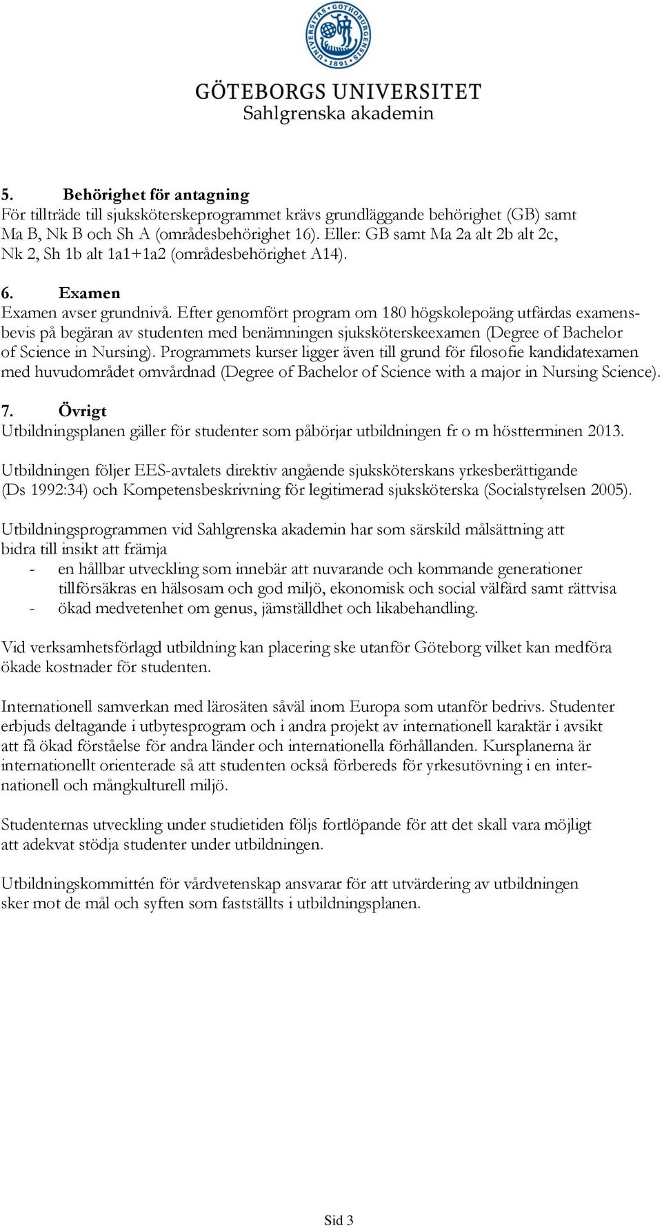 Efter genomfört program om 180 högskolepoäng utfärdas examensbevis på begäran av studenten med benämningen sjuksköterskeexamen (Degree of Bachelor of Science in Nursing).