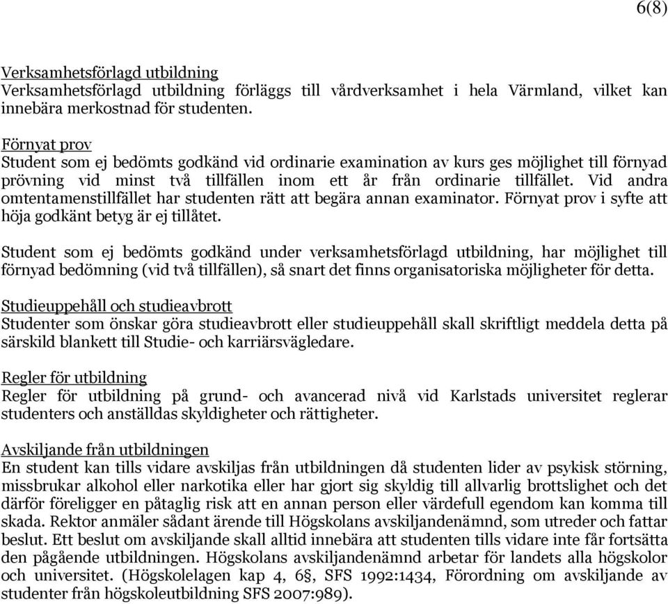 Vid andra omtentamenstillfället har studenten rätt att begära annan examinator. Förnyat prov i syfte att höja godkänt betyg är ej tillåtet.