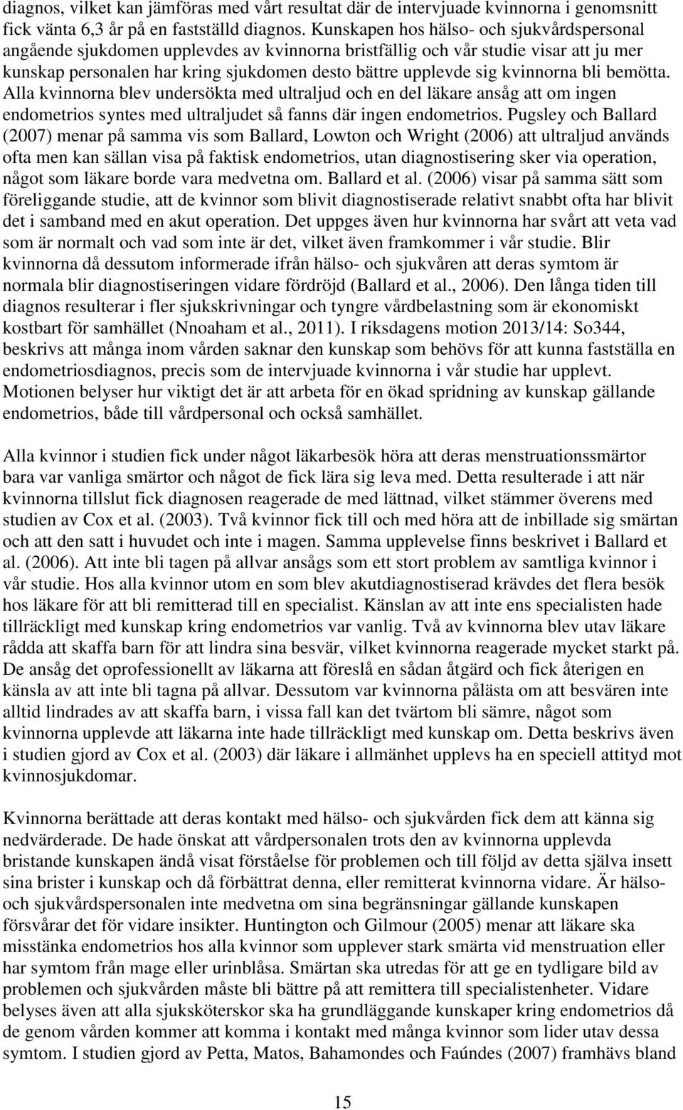 kvinnorna bli bemötta. Alla kvinnorna blev undersökta med ultraljud och en del läkare ansåg att om ingen endometrios syntes med ultraljudet så fanns där ingen endometrios.