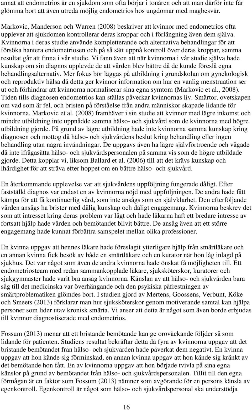 Kvinnorna i deras studie använde kompletterande och alternativa behandlingar för att försöka hantera endometriosen och på så sätt uppnå kontroll över deras kroppar, samma resultat går att finna i vår