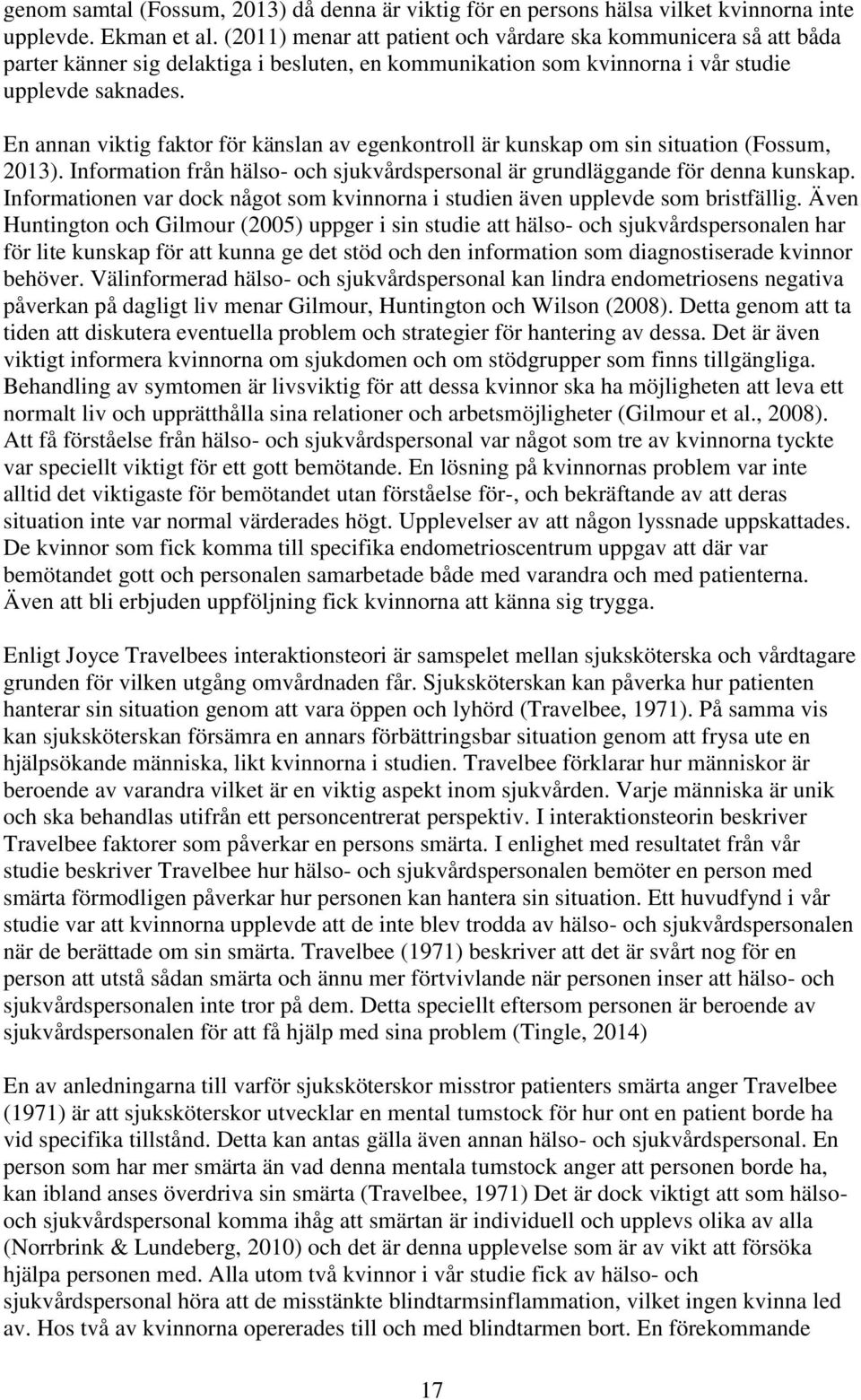 En annan viktig faktor för känslan av egenkontroll är kunskap om sin situation (Fossum, 2013). Information från hälso- och sjukvårdspersonal är grundläggande för denna kunskap.