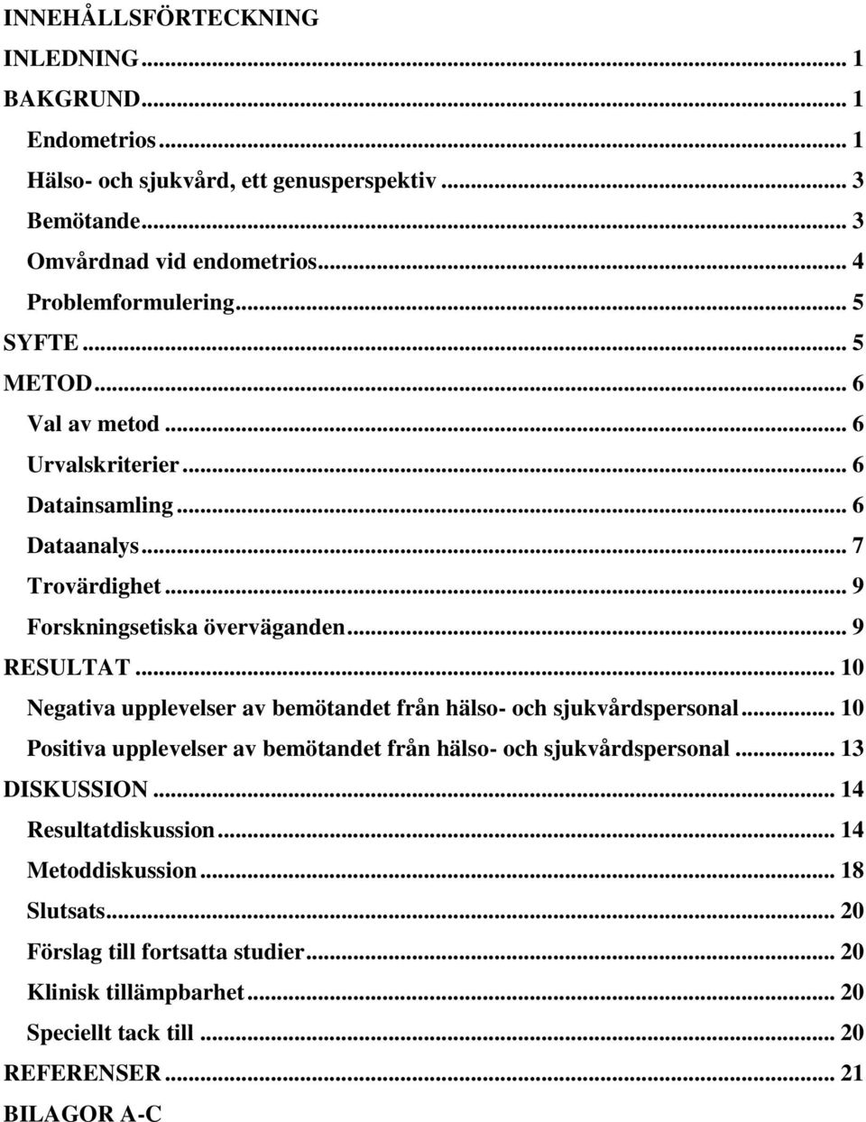 .. 9 RESULTAT... 10 Negativa upplevelser av bemötandet från hälso- och sjukvårdspersonal... 10 Positiva upplevelser av bemötandet från hälso- och sjukvårdspersonal.