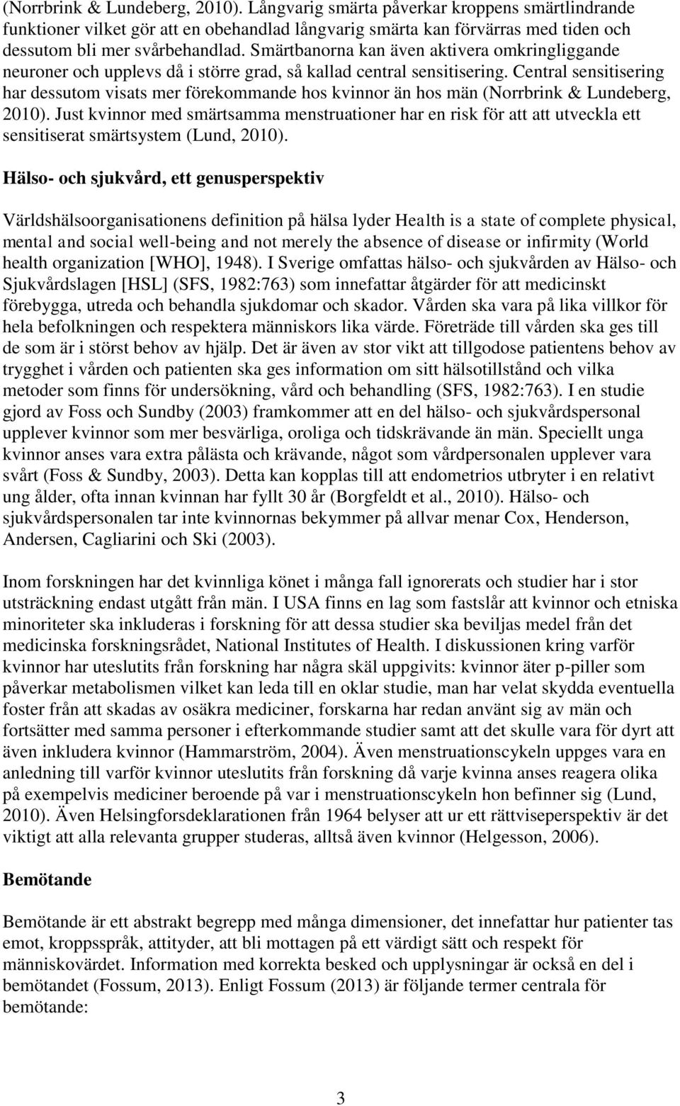 Central sensitisering har dessutom visats mer förekommande hos kvinnor än hos män (Norrbrink & Lundeberg, 2010).