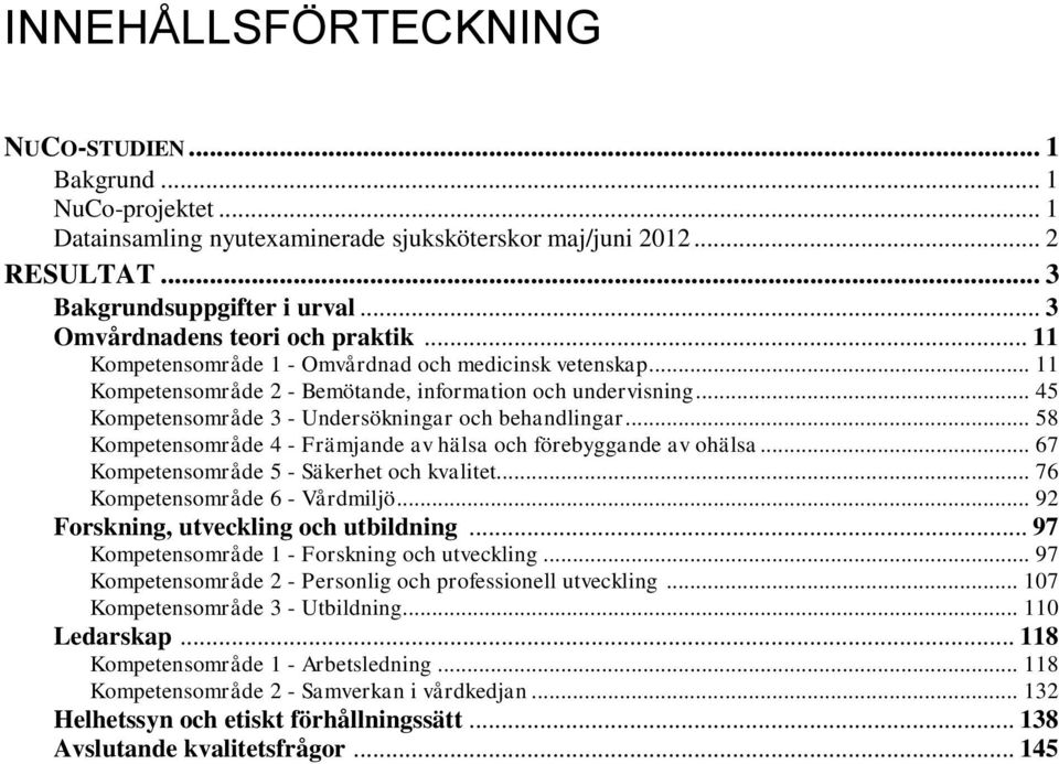 .. 45 Kompetensområde 3 - Undersökningar och behandlingar... 58 Kompetensområde 4 - Främjande av hälsa och förebyggande av ohälsa... 67 Kompetensområde 5 - Säkerhet och kvalitet.